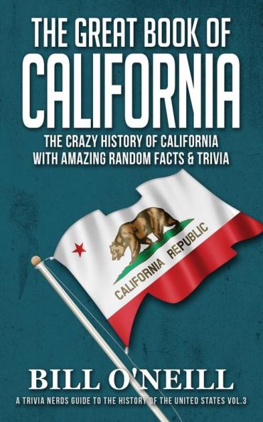 The Great Book of California: The Crazy History of California with Amazing Random Facts & Trivia: VOL.3 (A Trivia Nerds Guide to the History of the Us)