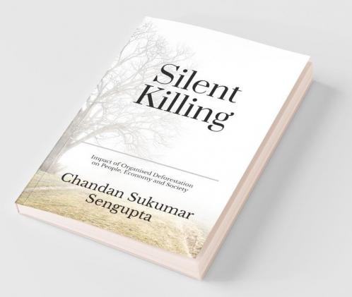 Silent Killing: Impact Of Organised Deforestation On People Economy And Society