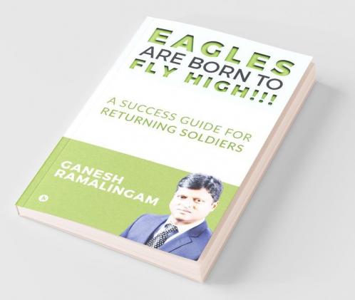 Eagles Are Born To Fly High!!!: A Success Guide For Returning Soldiers