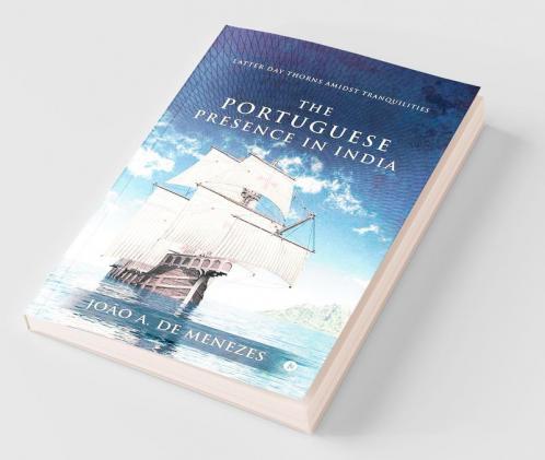 The Portuguese Presence In India : Latter Day Thorns Amidst Tranquilities