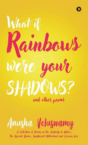What If Rainbows Were Your Shadows? : And Other Poems