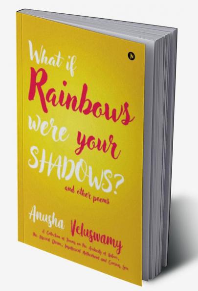 What If Rainbows Were Your Shadows? : And Other Poems
