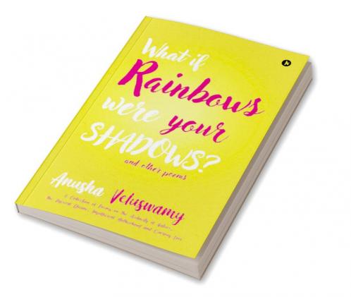 What If Rainbows Were Your Shadows? : And Other Poems