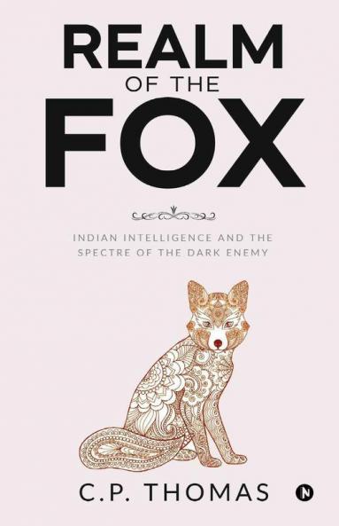 Realm Of The Fox: Indian Intelligence And The Spectre Of The Dark Enemy