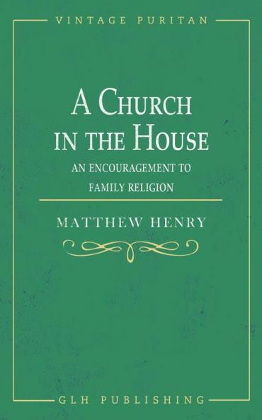 A Church in the House: An Encouragement to Family Religion
