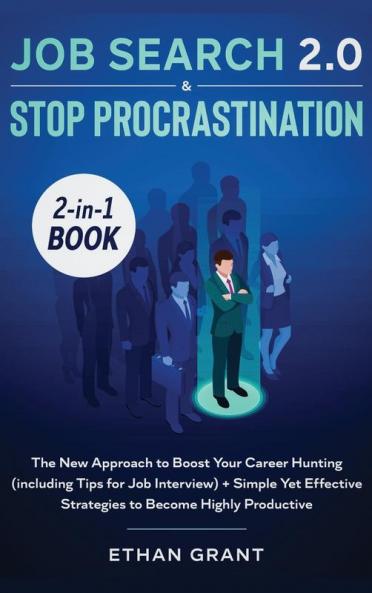 Job Search and Stop Procrastination 2-in-1 Book: The New Approach to Boost Your Career Hunting (including Tips for Job Interview) + Simple Yet Effective Strategies to Become Highly Productive