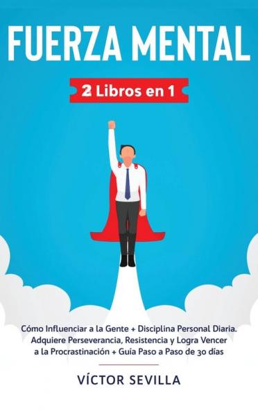 Fuerza mental 2 libros en 1: Cómo influenciar a la gente + disciplina personal diaria. Adquiere perseverancia resistencia y logra vencer a la procrastinación + guía paso a paso de 30 días
