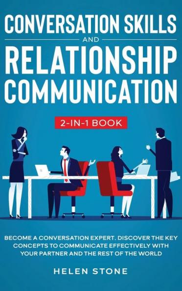 Conversation Skills and Relationship Communication 2-in-1 Book: Become a Conversation Expert. Discover The Key Concepts to Communicate Effectively with your Partner and The Rest of The World