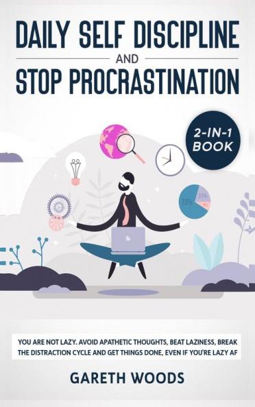 Daily Self Discipline and Procrastination 2-in-1 Book: You Are Not Lazy. Avoid Apathetic Thoughts Beat Laziness Break The Distraction Cycle and Get Things Done Even If you're Lazy AF