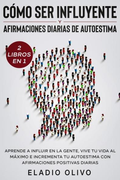 Cómo ser influyente y afirmaciones diarias de autoestima 2 libros en 1: Aprende a influir en la gente vive tu vida al máximo e incrementa tu autoestima con afirmaciones positivas diarias