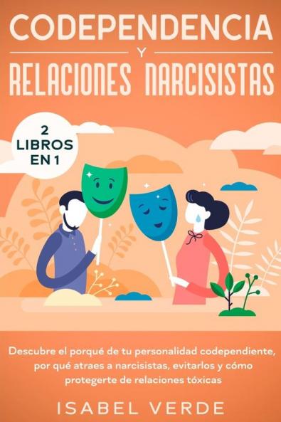 Codependencia y relaciones narcisistas 2 libros en 1: Descubre el porqué de tu personalidad codependiente por qué atraes a narcisistas evitarlos y cómo protegerte de relaciones tóxicas