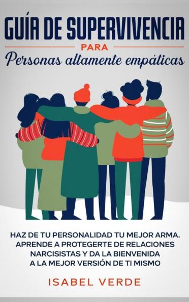 Guía de supervivencia para personas altamente empáticas: Haz de tu personalidad tu mejor arma. Aprende a protegerte de relaciones narcisistas y da la bienvenida a la mejor versión de ti mismo