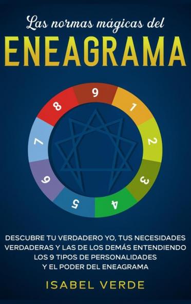 Las normas mágicas del eneagrama: Descubre tu verdadero yo tus necesidades verdaderas y las de los demás entendiendo los 9 tipos de personalidades y el poder del eneagrama