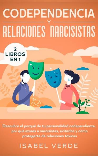 Codependencia y relaciones narcisistas 2 libros en 1: Descubre el porqué de tu personalidad codependiente por qué atraes a narcisistas evitarlos y cómo protegerte de relaciones tóxicas