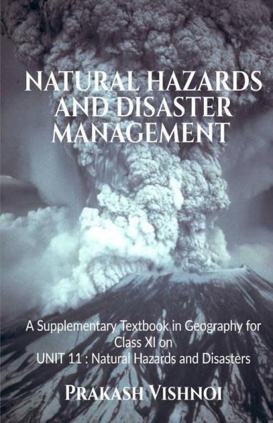 NATURAL HAZARDS AND DISASTER MANAGEMENT (COLOUR EDITION): A Supplementary Textbook in Geography for Class XI on UNIT 11 : Natural Hazards and Disasters
