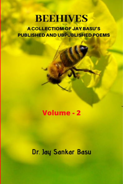 BEEHIVES (Volume - 2) : A COLLECTIOM OFJAY BASU’S PUBLISHED AND UBPUBLISHED POEMS