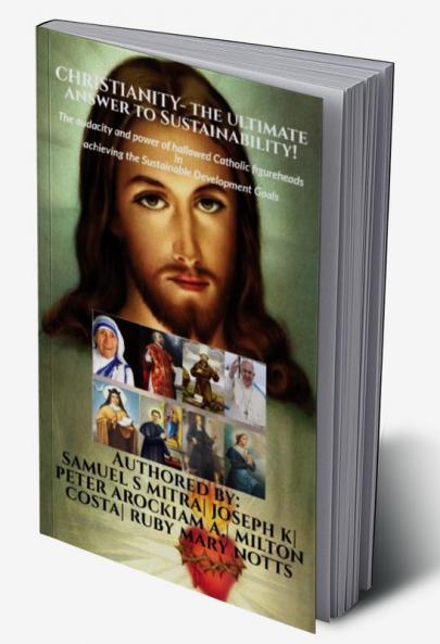 CHRISTIANITY- the ultimate answer to Sustainability! : The audacity and power of hallowed Catholic figureheads in achieving the Sustainable Development Goals