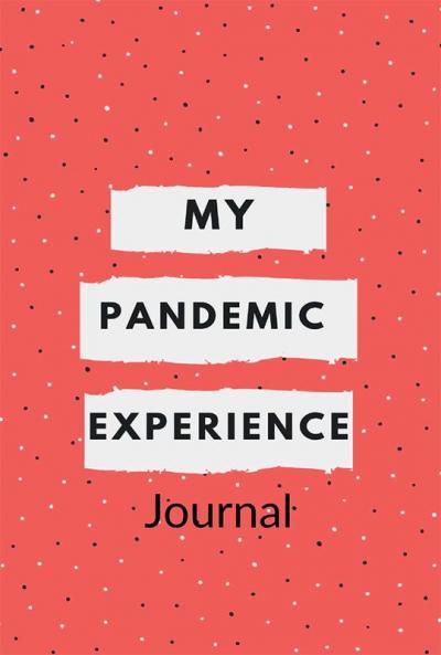 My Pandemic Experience Journal : Corona Virus Experience Dairy