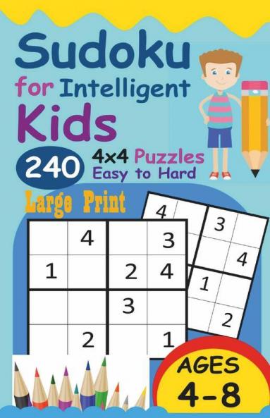 Sudoku For Intelligent Kids: Huge Collection Of 240 Sudoku Puzzles (4X4) That Range In Difficulty From Easy To Hard!