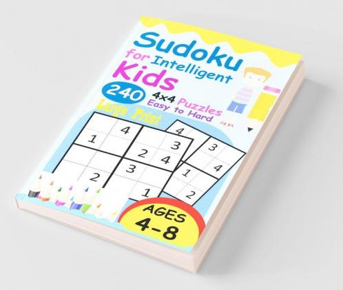 Sudoku For Intelligent Kids: Huge Collection Of 240 Sudoku Puzzles (4X4) That Range In Difficulty From Easy To Hard!