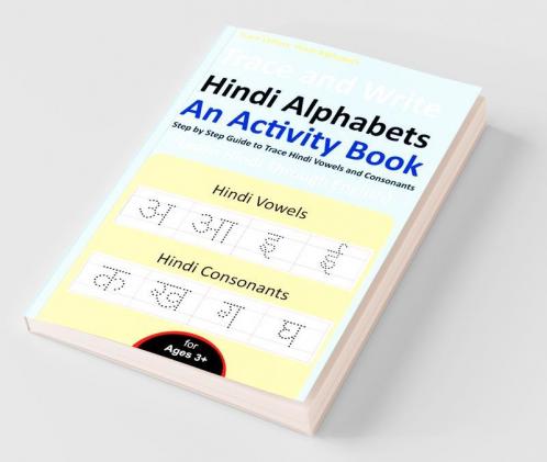 Trace And Write Hindi Alphabets - An Activity Book : Step By Step Guide To Trace Hindi Vowels And Consonants Learn Hindi Through English For Beginner'S (Practice Handwriting Workbook)