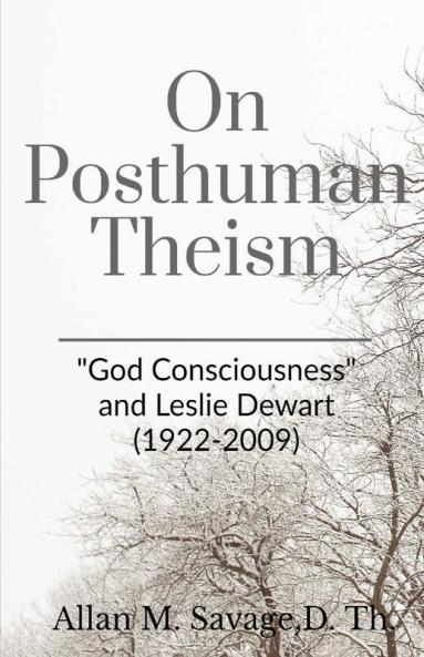 On Posthuman Theism : God Consciousness And Leslie Dewart (1922-2009)
