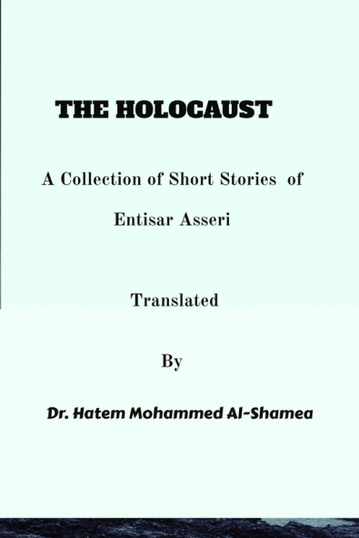 THE HOLOCAUST : A Collection of Short Stories of Entisar Asseri