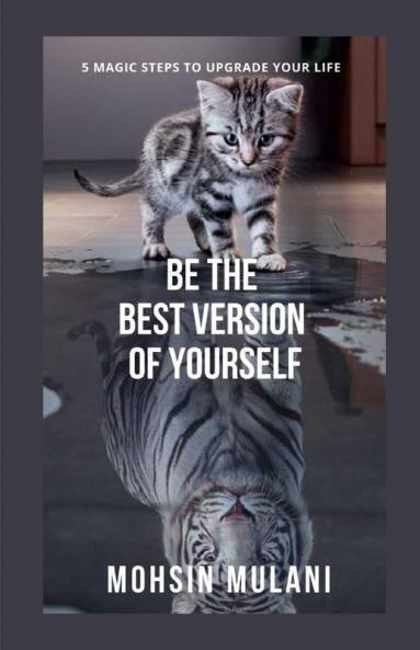 Be The Best Version Of Yourself: 5 Magic Steps To Upgrade Your Life