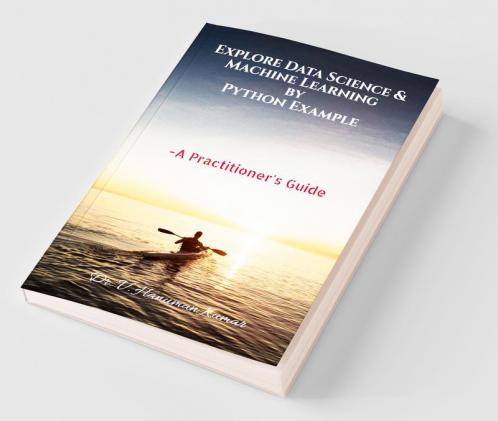 Explore Data Science & Machine Learning By Python Example: A Practitioner'S Guide