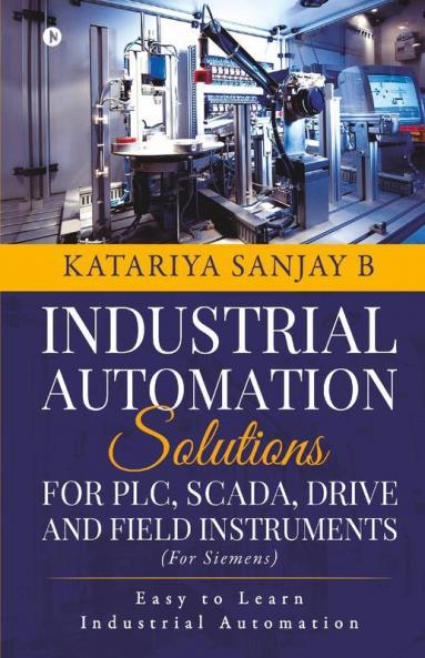 Industrial Automation Solutions For Plc Scada Drive And Field Instruments : Easy To Learn Industrial Automation