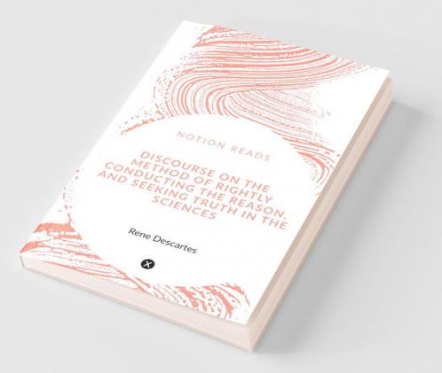 Discourse On The Method Of Rightly Conducting The Reason And Seeking Truth In The Sciences