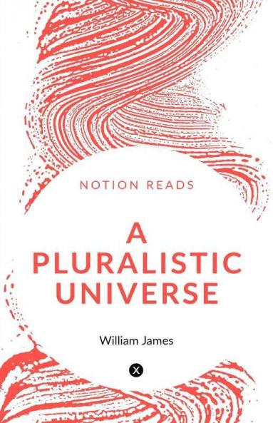 A Pluralistic Universe : Hibbert Lectures At Manchester College On The Present Situation In Philosophy