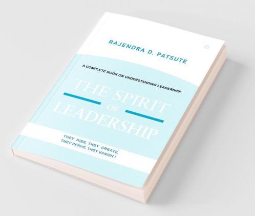 The Spirit Of Leadership : A Complete Book On Understanding Leadership