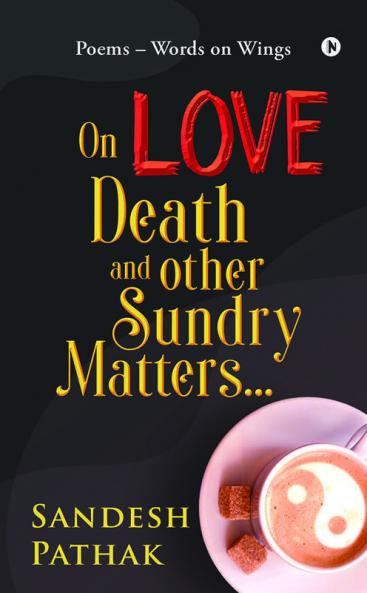 On Love Death and Other Sundry Matters…