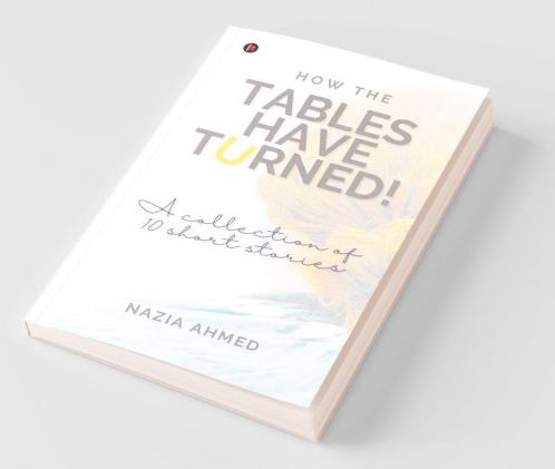 How The Tables Have Turned!: A Collection Of 10 Short Stories