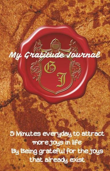 My Gratitude Journal: 5 Minutes Everyday To Attract More Joys In Life By Being Grateful For The Joys That Already Exist
