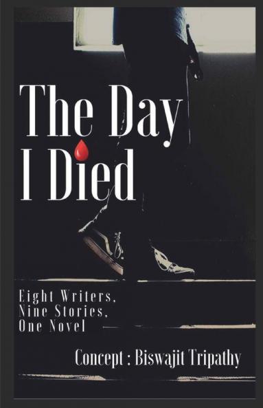 The Day I Died : Eight Writers Nine Stories One Novel