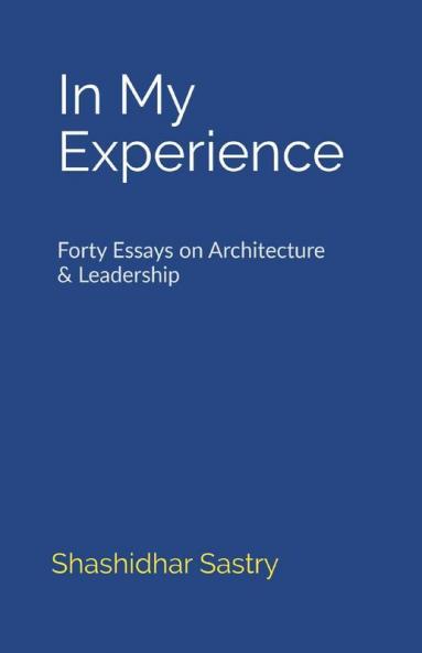 In My Experience: Forty Essays On Architecture & Leadership: Forty Essays On Architecture And Leadership