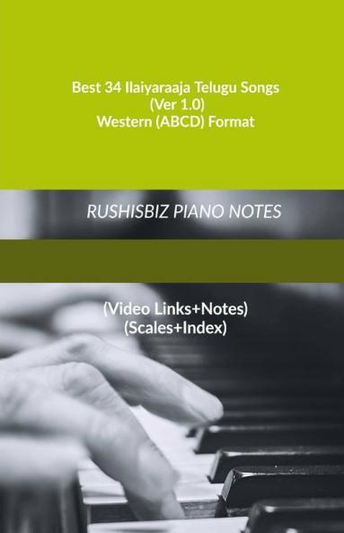Best 34 Ilaiyaraaja Telugu Songs (Ver 1.0) - Western (ABCD) Format: RUSHISBIZ PIANO NOTES - (Video Links+Notes+Scales+Index) - MEDIUM SIZE (6X9 BOOK)