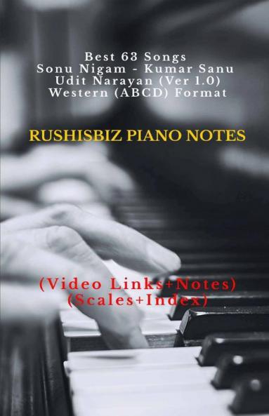 Best 63 Songs - Sonu Nigam - Kumar Sanu - Udit Narayan (Ver 1.0) - Western (ABCD) Format: RUSHISBIZ PIANO NOTES - (Video Links+Notes+Scales+Index) - SMALL SIZE (5X8 BOOK)