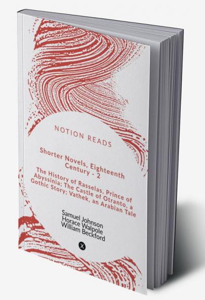 Shorter Novels Eighteenth Century - 2 : The History of Rasselas Prince of Abyssinia; The Castle of Otranto a Gothic Story; Vathek an Arabian Tale
