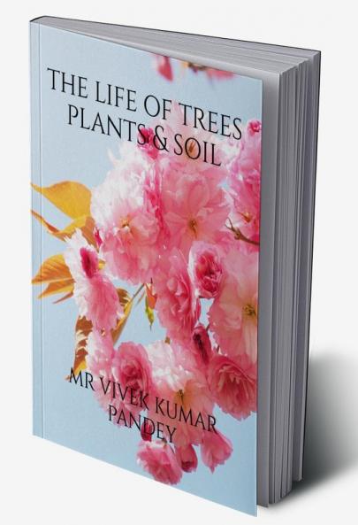 The life of trees plants &amp; soil