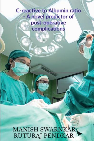 C-reactive to Albumin ratio - A novel predictor of post-operative complications : Accuracy of predictive value of CRP to Albumin ratio for post operative complications after major abdominal surgery