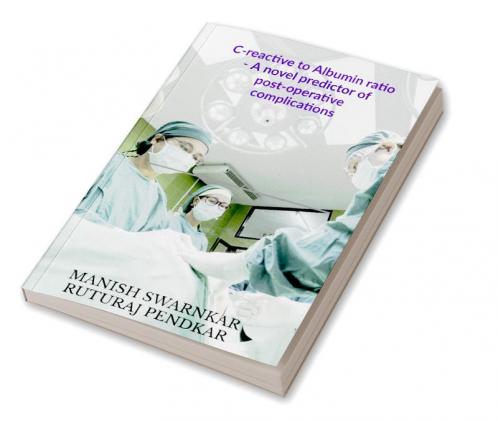 C-reactive to Albumin ratio - A novel predictor of post-operative complications : Accuracy of predictive value of CRP to Albumin ratio for post operative complications after major abdominal surgery