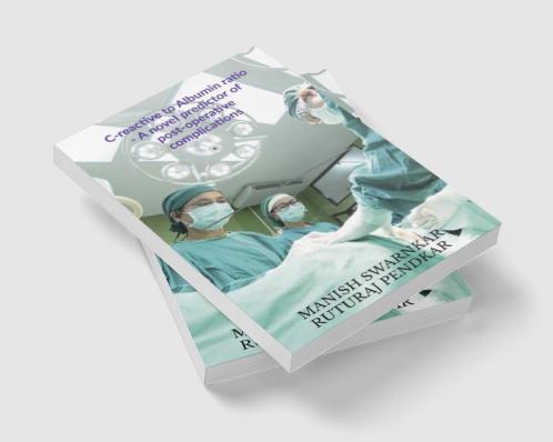 C-reactive to Albumin ratio - A novel predictor of post-operative complications : Accuracy of predictive value of CRP to Albumin ratio for post operative complications after major abdominal surgery