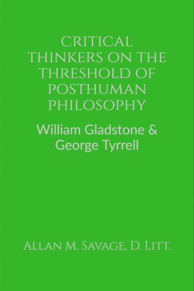 Critical Thinkers on the Threshold of Posthuman Philosophy : William Gladstone &amp; George Tyrrell
