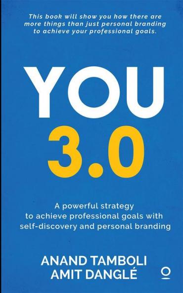 You 3.0: A Powerful Strategy To Achieve Professional Goals With Self-Discovery And Personal Branding