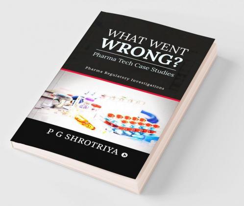 What Went Wrong? Pharma Tech Case Studies : Pharma Regulatory Investigations