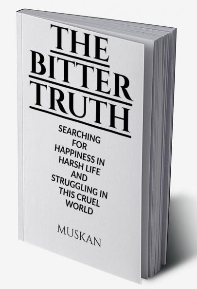 the bitter truth : searching for happiness in harsh life and in this cruel world