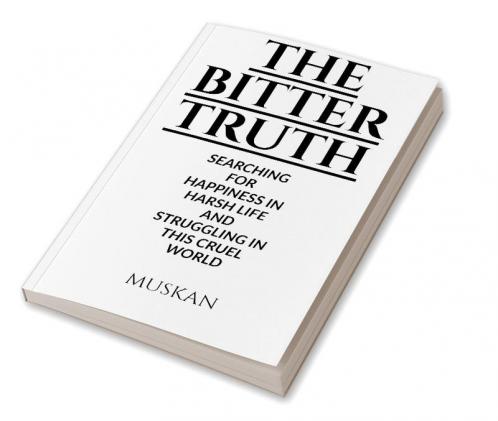 the bitter truth : searching for happiness in harsh life and in this cruel world